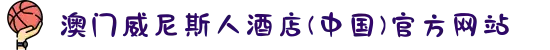 澳门威尼斯人酒店(中国)官方网站